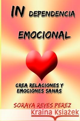 INdependencia emocional: Crea relaciones y emociones sanas Perez, Soraya Reyes 9781714137572 Blurb