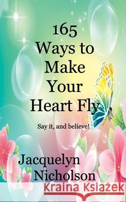 165 Ways to Make Your Heart Fly Jacquelyn Nicholson 9781714175802 Blurb