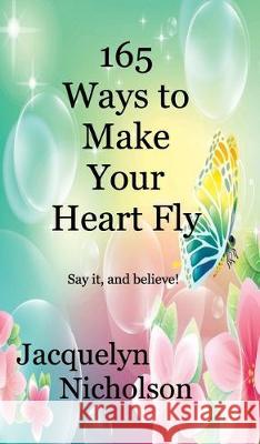 165 Ways to Make Your Heart Fly Jacquelyn Nicholson 9781714175826 Blurb