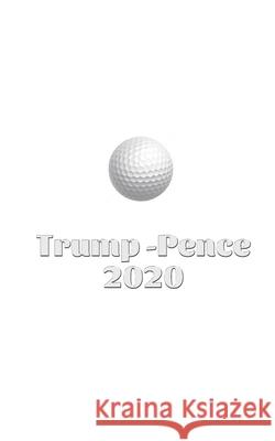 Trump Pence 2020 Golf Journal Sir Michael Huhn designer edition: Trump Pence 2020 Golf Journal Sir Michael Huhn designer edition Huhn, Michael 9781714176670 Blurb
