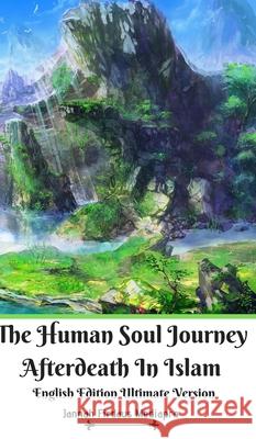 The Human Soul Journey Afterdeath In Islam English Edition Ultimate Version Jannah Firdaus Mediapro 9781714184842 Blurb