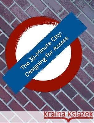 The 30-minute City: Designing for Access Levinson, David M. 9781714193561