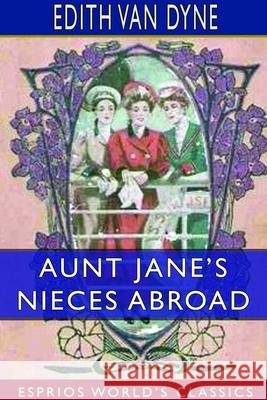 Aunt Jane's Nieces Abroad (Esprios Classics) Edith Van Dyne 9781714194544