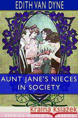 Aunt Jane's Nieces in Society (Esprios Classics) Edith Van Dyne 9781714194681