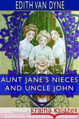 Aunt Jane's Nieces and Uncle John (Esprios Classics) Edith Van Dyne 9781714194759