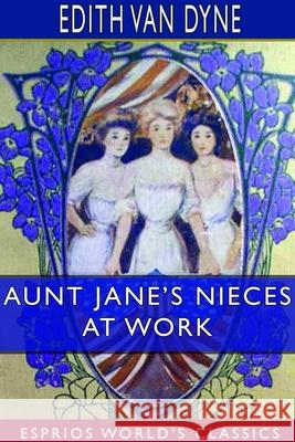 Aunt Jane's Nieces at Work (Esprios Classics) Edith Van Dyne 9781714200009