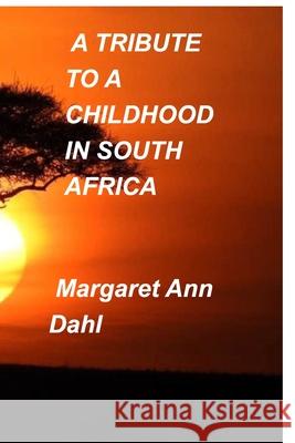 A tribute to a childhood in South Africa Margaret Ann Dahl 9781714225293 Blurb