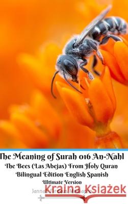 The Meaning of Surah 016 An-Nahl The Bees (Las Abejas) From Holy Quran Bilingual Edition English Spanish Ultimate Vers Mediapro, Jannah Firdaus 9781714241293 Blurb