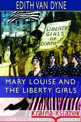 Mary Louise and the Liberty Girls (Esprios Classics): Illustrated by Alice Casey Dyne, Edith Van 9781714241651