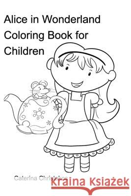 Alice in Wonderland Coloring Book: Coloring Book for Children Christakos, Caterina 9781714260775