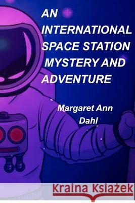 An International Space Station mystery and adventure Margaret Ann Dahl 9781714260980 Blurb