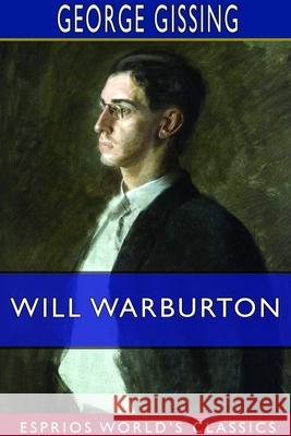 Will Warburton (Esprios Classics): A Romance of Real Life Gissing, George 9781714264537 Blurb