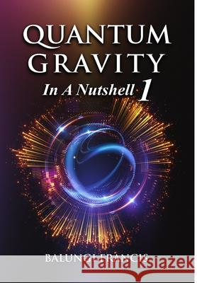 Quantum Gravity in a Nutshell1 Balungi Francis 9781714269327 Blurb