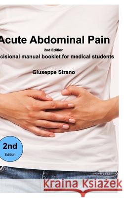 Acute Abdominal Pain - 2n Edition: Decisional manual booklet for medical students Strano, Giuseppe 9781714275021