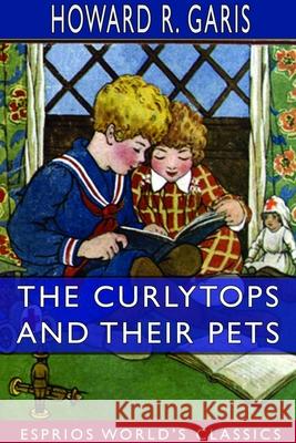 The Curlytops and Their Pets (Esprios Classics): Illustrated by Julia Greene Garis, Howard R. 9781714295524