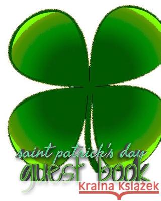Saint patrick's Day shamrock blank guest book: Saint patrick's Day shamrock blank guest book Huhn, Michael 9781714298488 Blurb
