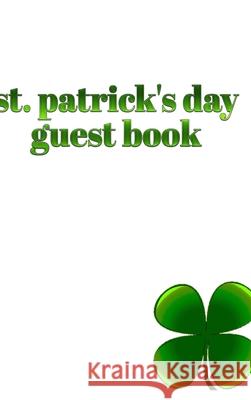 St. patrick's day Guest Book 4 leaf clover: st patrick's day Huhn, Michael 9781714303953 Blurb
