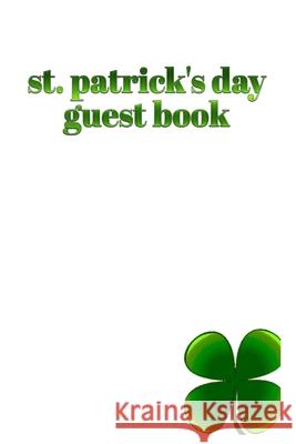 St. patrick's day Guest Book 4 leaf clover: st patrick's day Huhn, Michael 9781714303960 Blurb