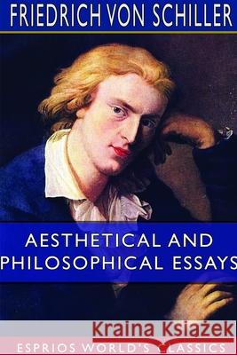 Aesthetical and Philosophical Essays (Esprios Classics) Friedrich Von Schiller 9781714335473 Blurb