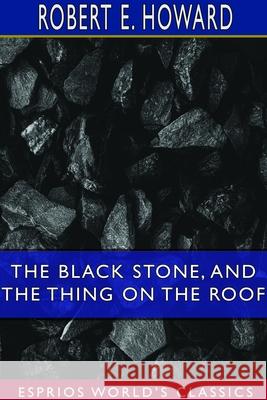 The Black Stone, and The Thing on the Roof (Esprios Classics) Robert E. Howard 9781714352173 Blurb