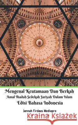 Mengenal Keutamaan Dan Berkah Amal Ibadah Sedekah Jariyah Dalam Islam Edisi Bahasa Indonesia Jannah Firdaus Mediapro 9781714358984 Blurb
