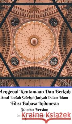 Mengenal Keutamaan Dan Berkah Amal Ibadah Sedekah Jariyah Dalam Islam Edisi Bahasa Indonesia Standar Version Jannah Firdaus Mediapro 9781714363582 Blurb