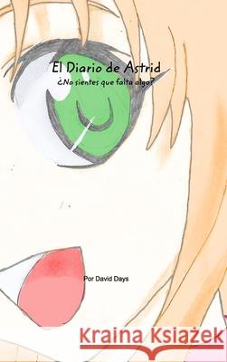 El Diario de Astrid: ¿No sientes que falta algo? Days, David 9781714365470 Blurb
