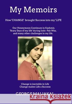 My Memoirs - How 'Change' brought 'Success' into my 'Life'.: How 'Change' brought 'Success' into my 'Life'. Maliakal, George 9781714370221 Blurb