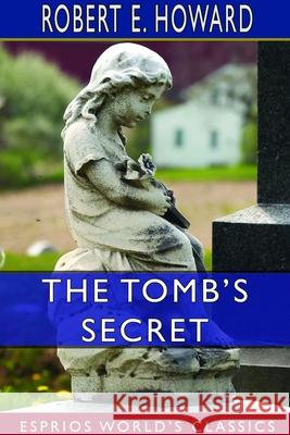 The Tomb's Secret (Esprios Classics) Robert E. Howard 9781714370795