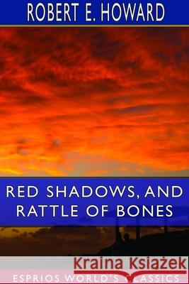 Red Shadows, and Rattle of Bones (Esprios Classics) Robert E. Howard 9781714370832