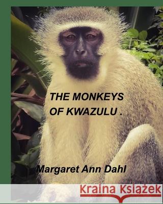 The Monkeys of KwaZulu Margaret Ann Dahl 9781714374038 Blurb