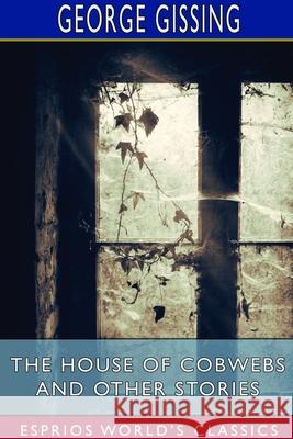 The House of Cobwebs and Other Stories (Esprios Classics) George Gissing 9781714385034 Blurb