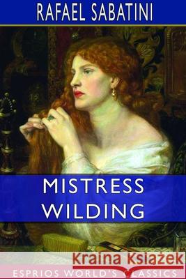 Mistress Wilding (Esprios Classics) Rafael Sabatini 9781714385317 Blurb