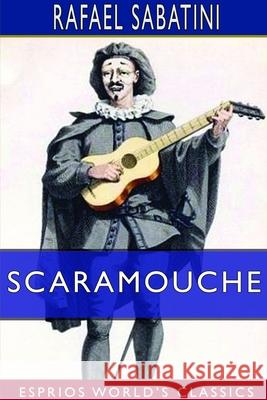 Scaramouche (Esprios Classics): A Romance of the French Revolution Sabatini, Rafael 9781714385409 Blurb