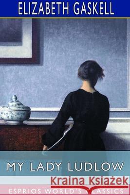 My Lady Ludlow (Esprios Classics) Elizabeth Cleghorn Gaskell 9781714410347 Blurb