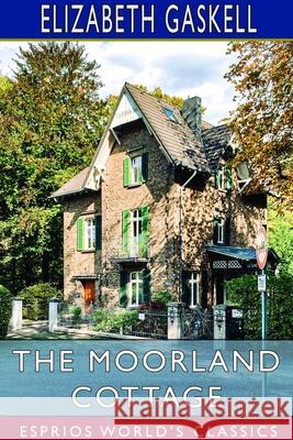 The Moorland Cottage (Esprios Classics) Elizabeth Cleghorn Gaskell 9781714410361 Blurb