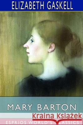 Mary Barton (Esprios Classics): A Tale of Manchester Life Gaskell, Elizabeth Cleghorn 9781714410408 Blurb