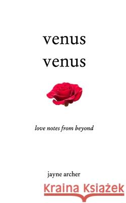 Venus Venus: Love Notes From Beyond Jayne Archer 9781714411962