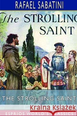 The Strolling Saint (Esprios Classics) Rafael Sabatini 9781714418947 Blurb