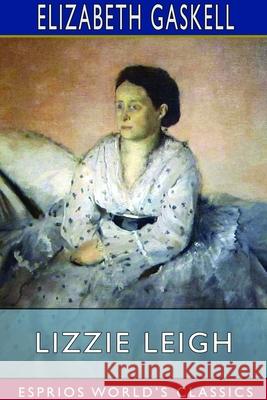 Lizzie Leigh (Esprios Classics) Elizabeth Cleghorn Gaskell 9781714422937 Blurb