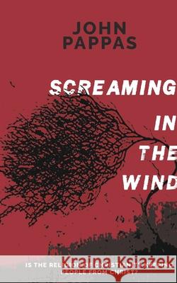 Screaming in the Wind: Is the Religion of Christianity keeping people from Christ? Pappas, John 9781714426270 Blurb