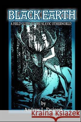 Black Earth: A Field Guide To The Slavic Otherworld. Revised Edition Paciorek, Andrew L. 9781714475681