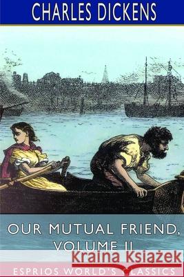 Our Mutual Friend, Volume II (Esprios Classics) Charles Dickens 9781714510214