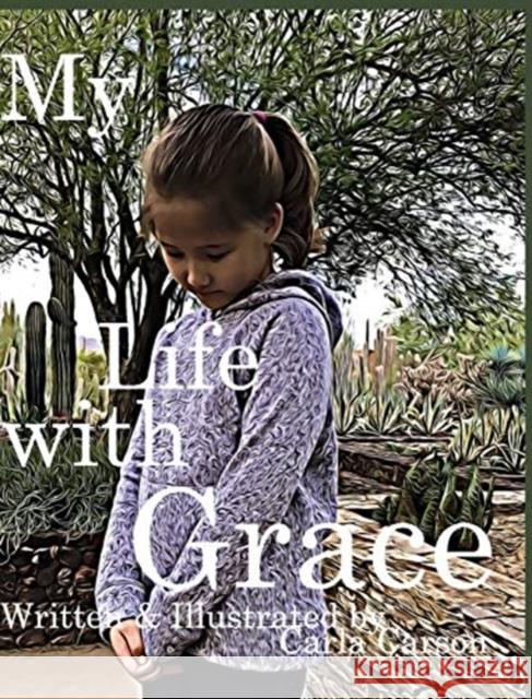 My Life with Grace: What is grace? What it means to have the grace of God. Carson, Carla 9781714526253 Blurb