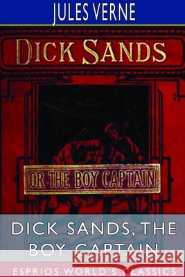 Dick Sands, the Boy Captain (Esprios Classics): Translated by Ellen E. Frewer Verne, Jules 9781714531387