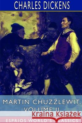 Martin Chuzzlewit, Volume II (Esprios Classics) Charles Dickens 9781714540303