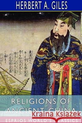 Religions of Ancient China (Esprios Classics) Herbert A. Giles 9781714543977 Blurb