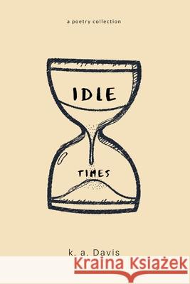 idle times: a poetry collection K. a. Davis 9781714550272 Blurb