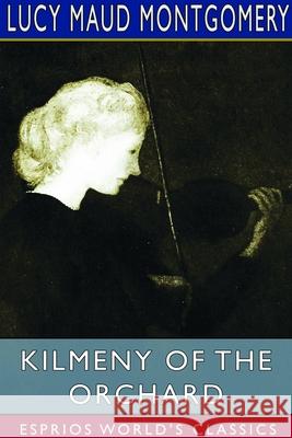 Kilmeny of the Orchard (Esprios Classics) Lucy Maud Montgomery 9781714560608