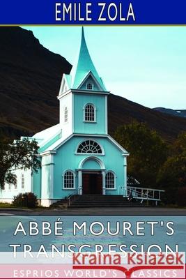 Abbé Mouret's Transgression (Esprios Classics): Edited by Ernest Alfred Vizetelly Zola, Emile 9781714589098